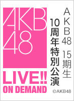 【リバイバル配信】2023年6月30日（金）19:30～ AKB48 15期生10周年特別公演