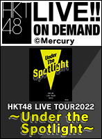 【月額限定】2022年4月10日（日）「HKT48 LIVE TOUR 2022 ～Under the Spotlight～」LINE CUBE SHIBUYA 昼公演 Edit ver.