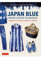 JAPAN BLUE INDIGO DYEING TECHNIQUES A Beginner’s Guide to Shibori Tie‐Dyeing
