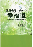 健康長寿に向かう幸福道 新堀寛己の健康長寿考