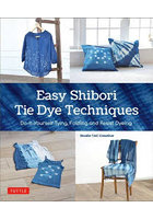Easy Shibori Tie Dye Techniques Do-It-Yourself Tying，Folding and Resist Dyeing