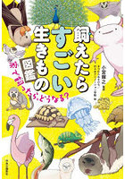 飼えたらすごい生きもの図鑑 家で飼ったら、どうなる？