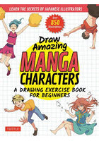 Draw Amazing MANGA CHARACTERS LEARN THE SECRETS OF JAPANESE ILLUSTRATORS A DRAWING EXERCISE BOOK ...