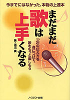 まだまだ歌は上手くなる 今までにはなかった、本物の上達本 「心」の伝え方を身につけて、歌をもっと楽...