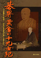 碁界黄金の十九世紀 江戸後期から明治-日本の碁を頂点に導いた名手たち。