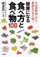 健康になる食べ方と食べ物108 生活習慣病・がん・肥満などを予防！