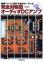完全対称型オーディオDCアンプ 音楽ファンに捧げる自作オーディオ 2004～2008年厳選10機種
