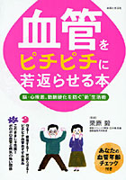 血管をピチピチに若返らせる本 脳・心疾患、動脈硬化を防ぐ‘新’生活術
