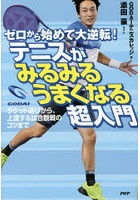 ゼロから始めて大逆転！テニスがみるみるうまくなる超入門 ラケット選びから、上達する試合観戦のコツまで