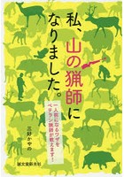 私、山の猟師になりました。 一人前になるワザをベテラン猟師が教えます！