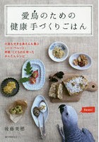 愛鳥のための健康手づくりごはん 小鳥も大きな鳥さんも喜ぶシード・ペレット・野菜・くだものを使ったか...