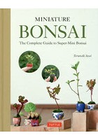 MINIATURE BONSAI The Complete Guide to Super‐Mini Bonsai