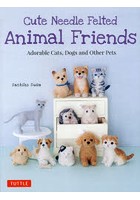 Cute Needle Felted Animal Friends Adorable Cats，Dogs and Other Pets