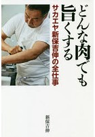 どんな肉でも旨くする サカエヤ新保吉伸の全仕事