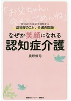 なぜか笑顔になれる認知症介護 知らなければ必ず後悔する認知症のこと、介護の問題