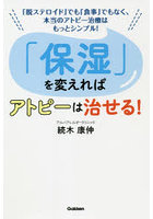 「保湿」を変えればアトピーは治せる！ 「脱ステロイド」でも「食事」でもなく、本当のアトピー治療はも...