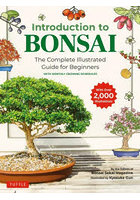 Introduction to BONSAI The Complete Illustrated Guide for Beginners WITH MONTHLY GROWING SCHEDULES