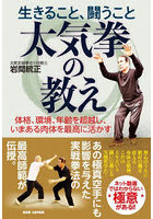 生きること、闘うこと太気拳の教え 体格、環境、年齢を超越し、いまある肉体を最高に活かす