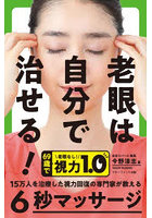 老眼は自分で治せる！ 15万人を治療した視力回復の専門家が教える6秒マッサージ