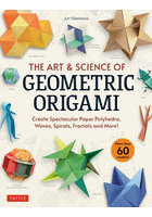 THE ART ＆ SCIENCE OF GEOMETRIC ORIGAMI Create Spectacular Paper Polyhedra，Waves，Spirals，Fract...
