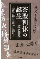 茶聖利休の誕生 『南方録』を裏から読む