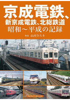 京成電鉄、新京成電鉄、北総鉄道 昭和～平成の記録