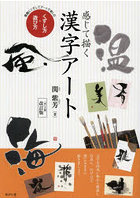 感じて描く漢字アート くずし方・遊び方 素敵にくずしてアートで楽しむ