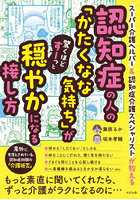 認知症の人の「かたくなな気持ち」が驚くほどすーっと穏やかになる接し方 スーパー介護ヘルパー＆認知症...