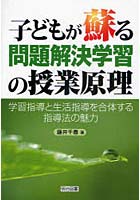 子どもが蘇る問題解決学習の授業原理 学習指導と生活指導を合体する指導法の魅力