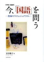 今、「国語」を問う 中学校・国語科 教師のプロフェッショナリズム