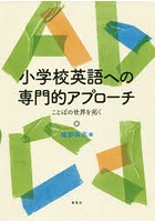 小学校英語への専門的アプローチ ことばの世界を拓く