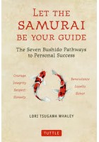 LET THE SAMURAI BE YOUR GUIDE The Seven Bushido Pathways to Personal Success