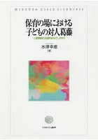 保育の場における子どもの対人葛藤 人間理解の共感的まなざしの中で