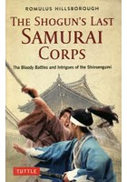 THE SHOGUN’S LAST SAMURAI CORPS The Bloody Battles and Intrigues of the Shinsengumi