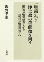 「唯識」から浄土教の菩薩像を問う 虚妄分別〈煩悩〉から意言分別〈智恵〉へ