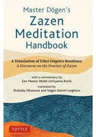 Master DOgen’s Zazen Meditation Handbook A Translation of Eihei DOgen’s BendOwa:A Discourse on th...