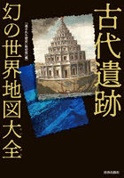 古代遺跡幻の世界地図大全