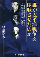 誰が太平洋戦争を開戦させたのか 石橋湛山、埴原正直、朝河貫一～届かなかった平和への希求