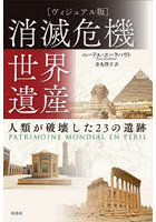 消滅危機世界遺産 人類が破壊した23の遺跡 ヴィジュアル版