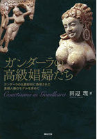 ガンダーラの高級娼婦たち ガンダーラの仏教彫刻に表現された貴婦人像のモデルを求めて