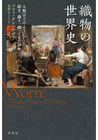 織物の世界史 人類はどのように紡ぎ、織り、纏ってきたのか