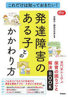 これだけは知っておきたい！発達障害のある子とのかかわり方 専門家から学ぶ保育の困りごと解決BOOK