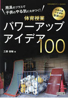 用具のプラスで子供のやる気に火がつく！体育授業パワーアップアイデア100