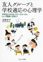 友人グループと学校適応の心理学 中学生における「スクールカースト」という現象に注目して