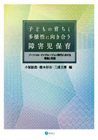 子どもの育ちと多様性に向き合う障害児保育 ソーシャル・インクルージョン時代における理論と実践