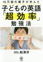 子どもの英語「超効率」勉強法 10万組の親子が学んだ