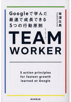 TEAM WORKER Googleで学んだ最速で成長できる5つの行動原則