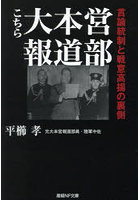 こちら大本営報道部 言論統制と戦意高揚の裏側