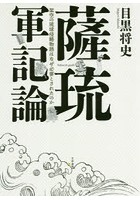 薩琉軍記論 架空の琉球侵略物語はなぜ必要とされたのか