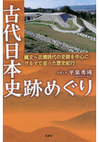 古代日本史跡めぐり 縄文～古墳時代の史跡を中心にクルマで巡った歴史紀行